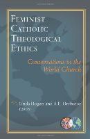 Feminist Catholic Theological Ethics: Conversations In A World Church